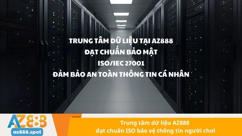 Trung tâm dữ liệu AZ888 đạt chuẩn ISO bảo vệ thông tin người chơi